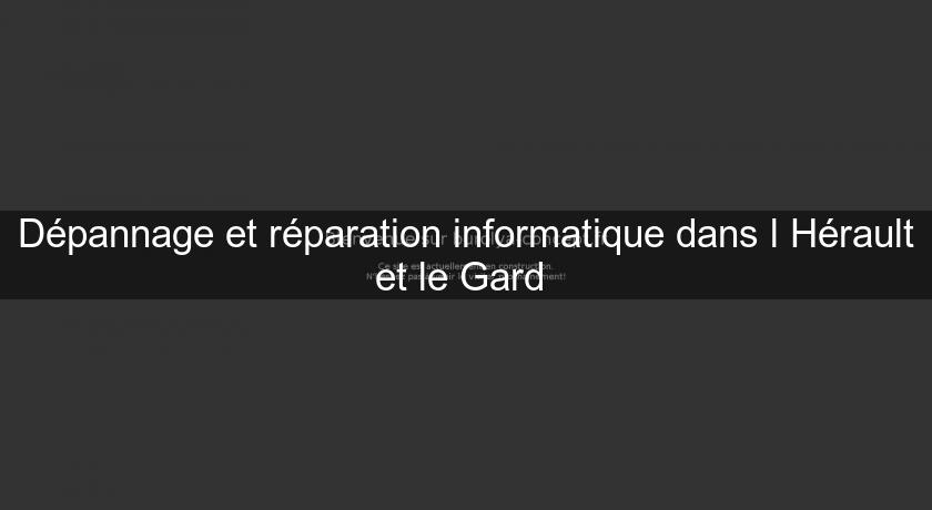 Dépannage et réparation informatique dans l'Hérault et le Gard Dépannage et réparation informatique dans l'Hérault et le Gard