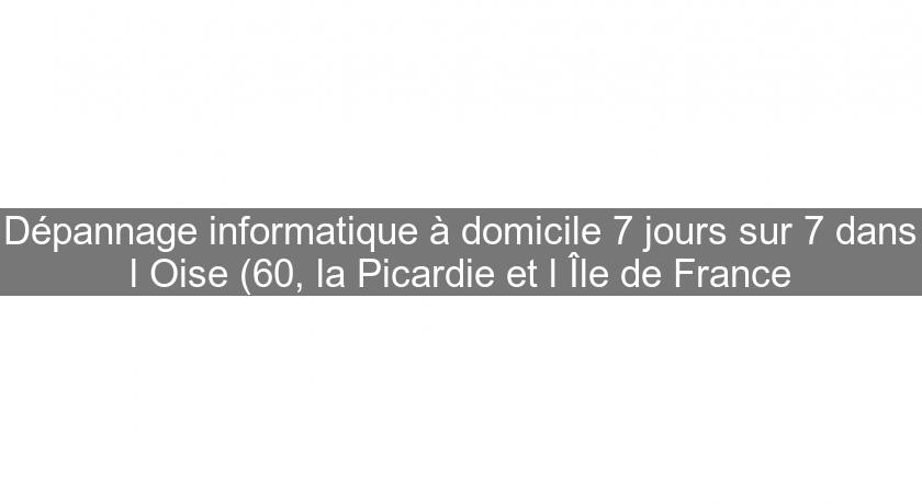 Dépannage informatique à domicile 7 jours sur 7 dans l'Oise (60, la Picardie et l'Île de France