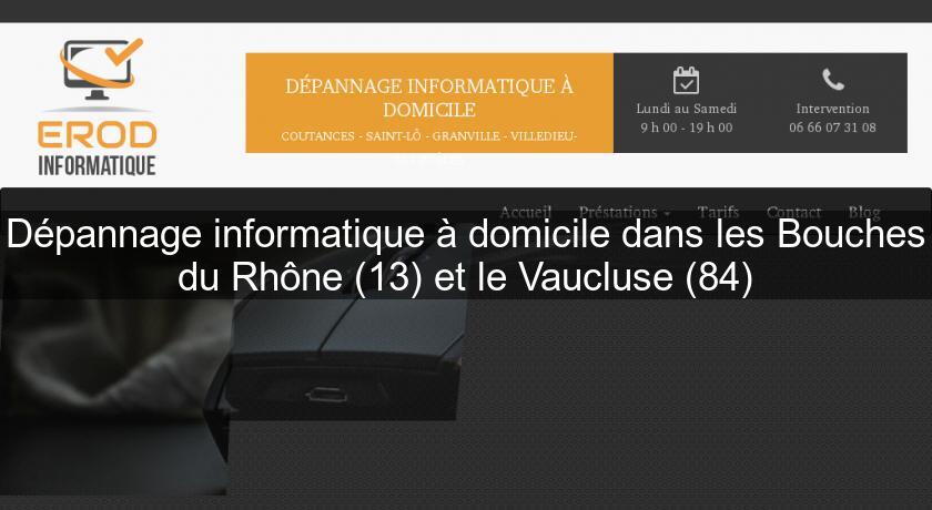 Dépannage informatique à domicile dans les Bouches du Rhône (13) et le Vaucluse (84) Dépannage informatique à domicile dans les Bouches du Rhône (13) et le Vaucluse (84)