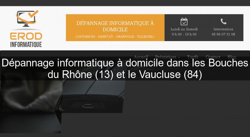 Dépannage informatique à domicile dans les Bouches du Rhône (13) et le Vaucluse (84)