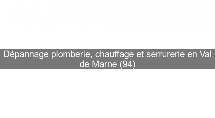 Dépannage plomberie, chauffage et serrurerie en Val de Marne (94)