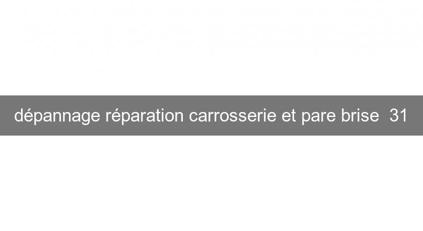 dépannage réparation carrosserie et pare brise 31 dépannage réparation carrosserie et pare brise 31