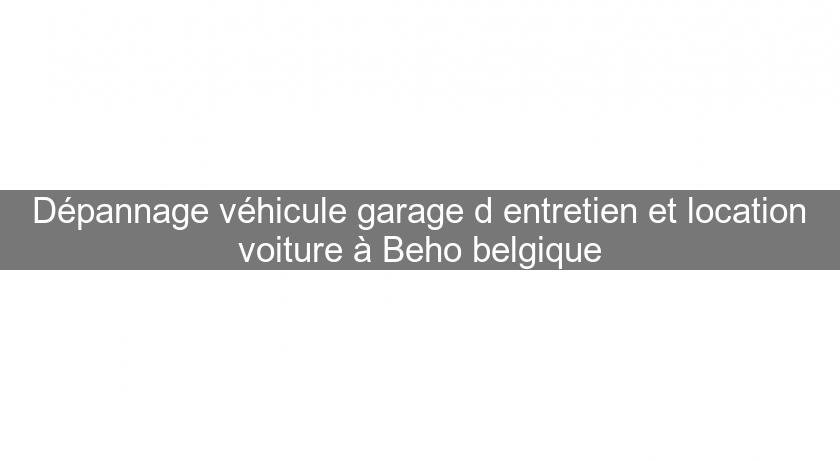 Dépannage véhicule garage d'entretien et location voiture à Beho belgique