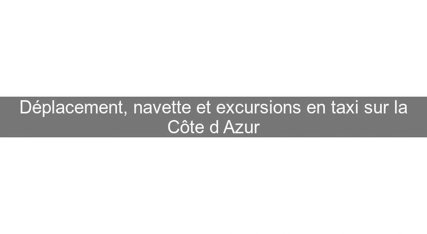 Déplacement, navette et excursions en taxi sur la Côte d'Azur Déplacement, navette et excursions en taxi sur la Côte d'Azur