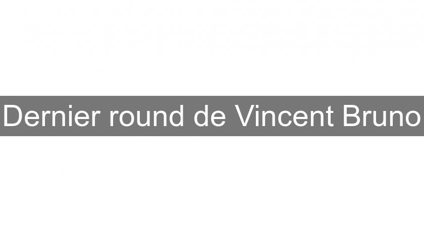 Dernier round de Vincent Bruno