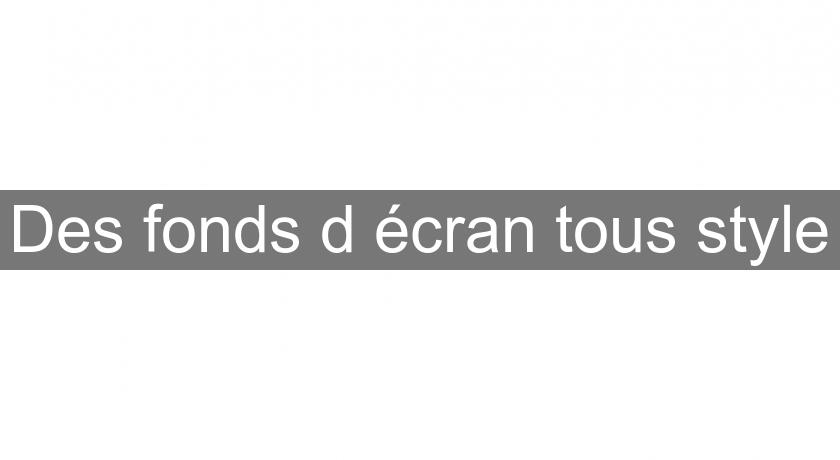 Des fonds d'écran tous style Des fonds d'écran tous style