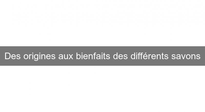 Des origines aux bienfaits des différents savons Des origines aux bienfaits des différents savons