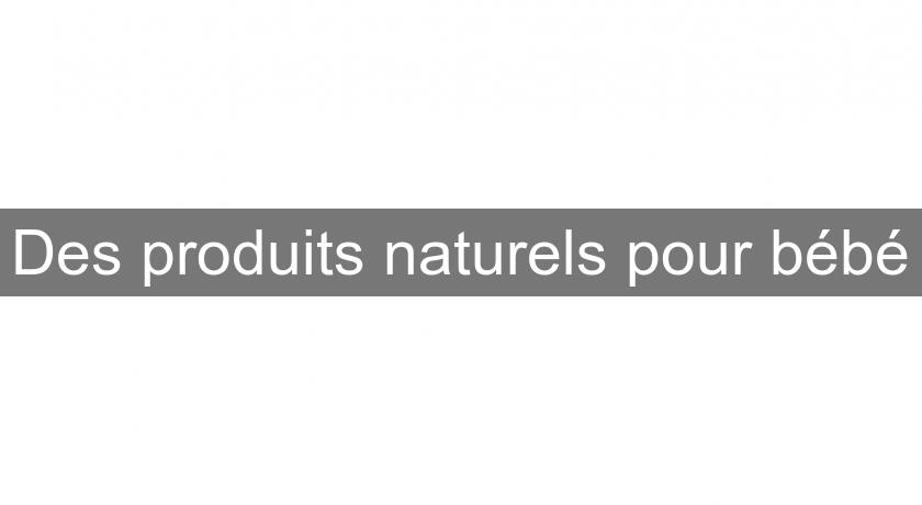 Des produits naturels pour bébé Des produits naturels pour bébé