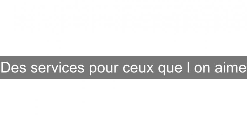 Des services pour ceux que l'on aime Des services pour ceux que l'on aime