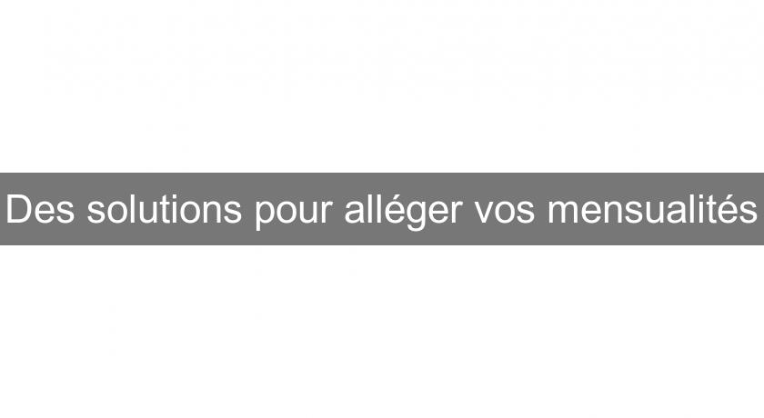 Des solutions pour alléger vos mensualités