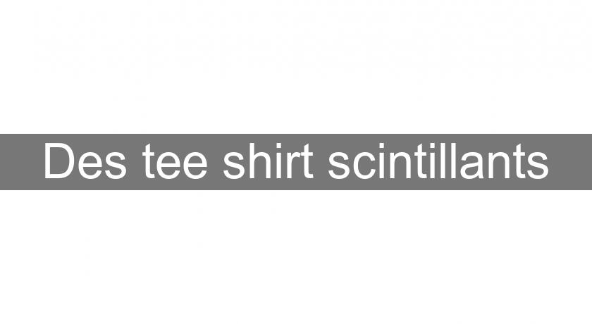 Des tee shirt scintillants Des tee shirt scintillants