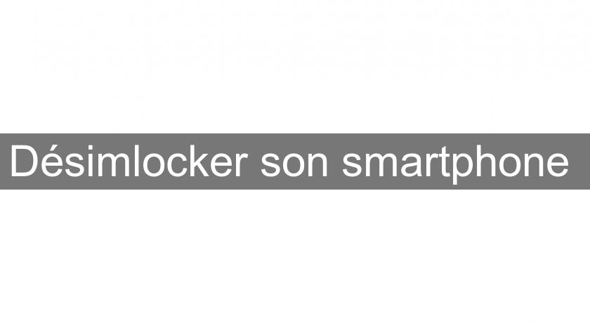 Désimlocker son smartphone Désimlocker son smartphone