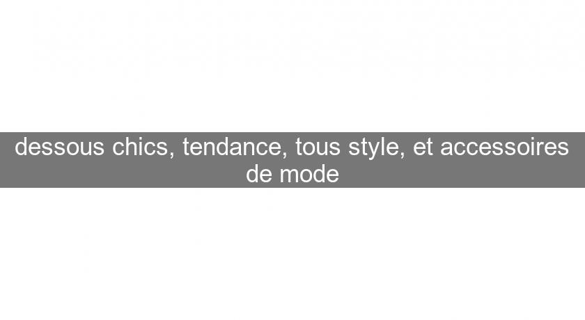 dessous chics, tendance, tous style, et accessoires de mode dessous chics, tendance, tous style, et accessoires de mode