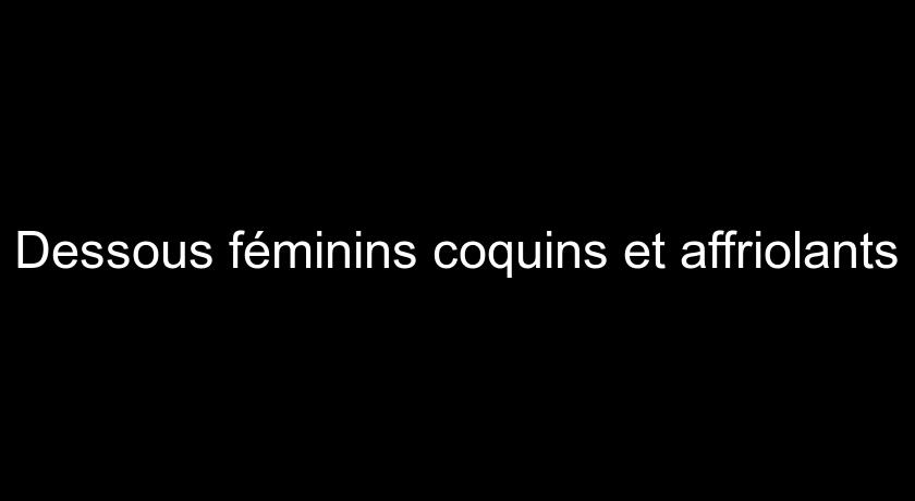 Dessous féminins coquins et affriolants Dessous féminins coquins et affriolants