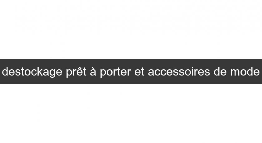 destockage prêt à porter et accessoires de mode destockage prêt à porter et accessoires de mode