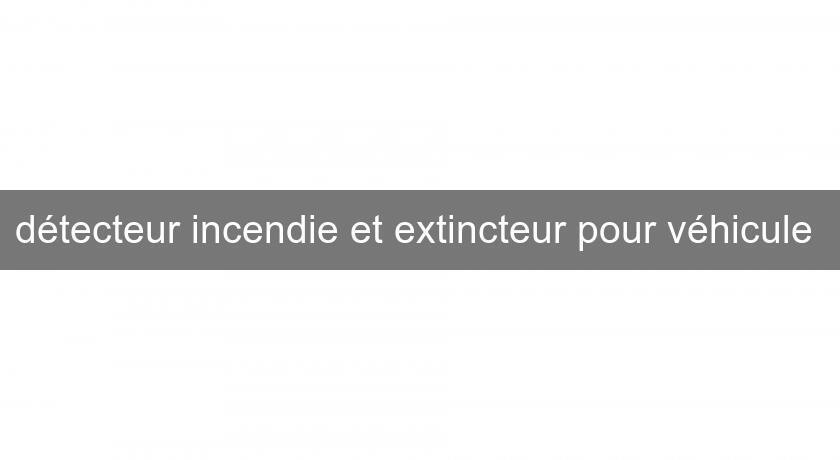 détecteur incendie et extincteur pour véhicule détecteur incendie et extincteur pour véhicule