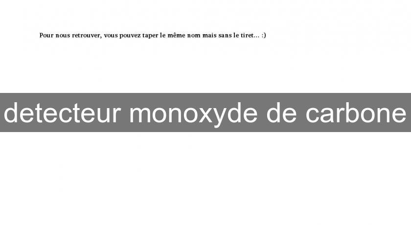 detecteur monoxyde de carbone detecteur monoxyde de carbone