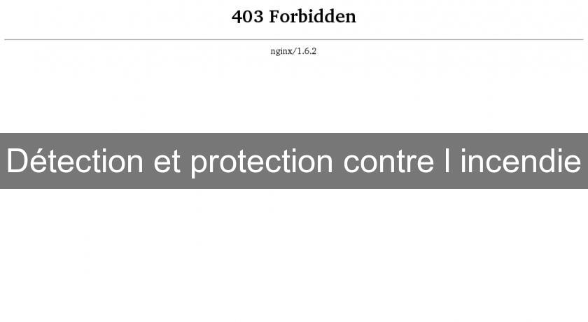 Détection et protection contre l'incendie Détection et protection contre l'incendie