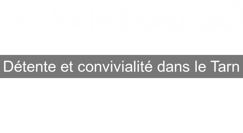 Détente et convivialité dans le Tarn Détente et convivialité dans le Tarn