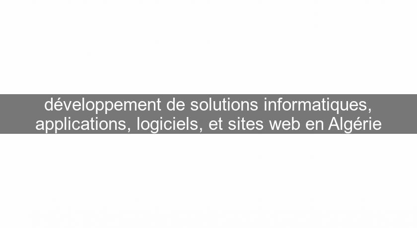 développement de solutions informatiques, applications, logiciels, et sites web en Algérie