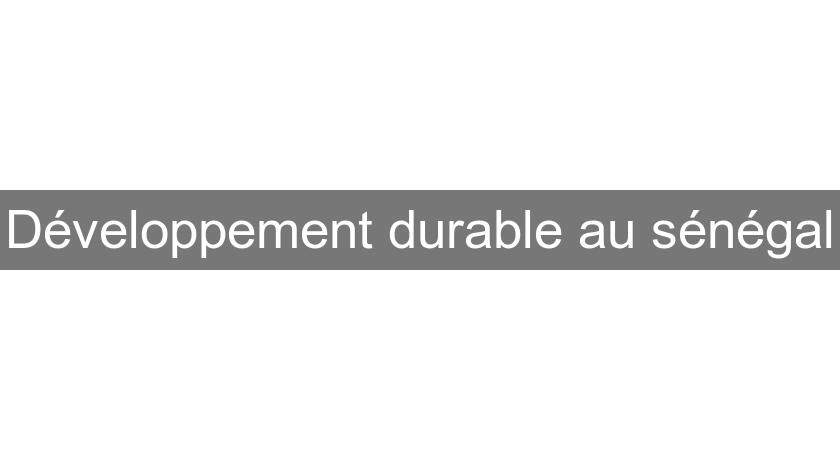 Développement durable au sénégal Développement durable au sénégal