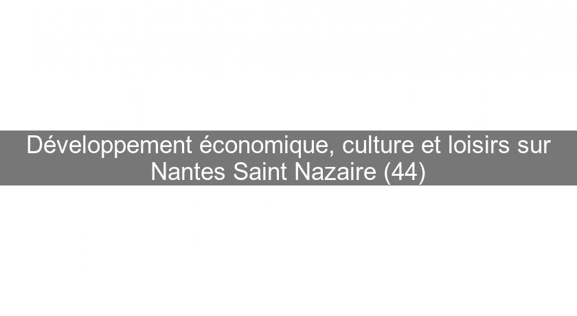 Développement économique, culture et loisirs sur Nantes Saint Nazaire (44)
