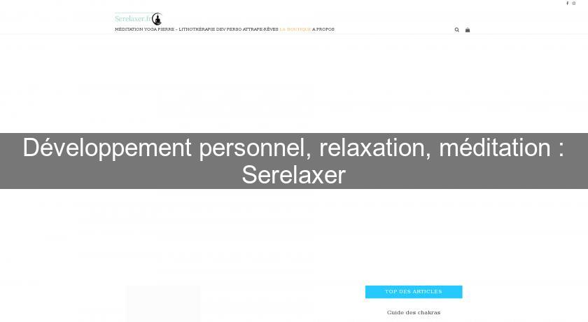 Développement personnel, relaxation, méditation : Serelaxer Développement personnel, relaxation, méditation : Serelaxer