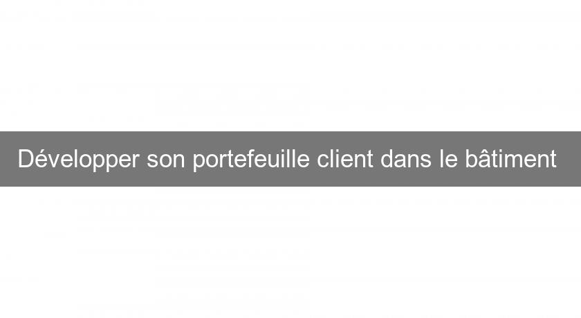Développer son portefeuille client dans le bâtiment Développer son portefeuille client dans le bâtiment