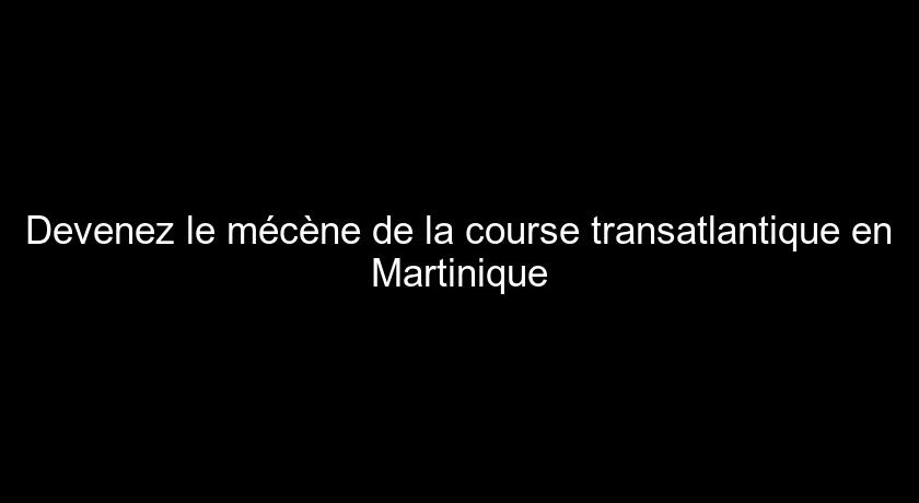 Devenez le mécène de la course transatlantique en Martinique Devenez le mécène de la course transatlantique en Martinique