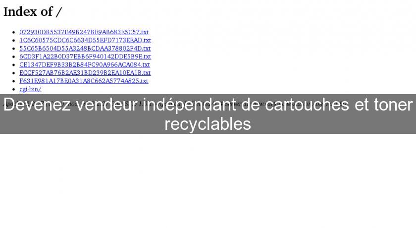Devenez vendeur indépendant de cartouches et toner recyclables Devenez vendeur indépendant de cartouches et toner recyclables