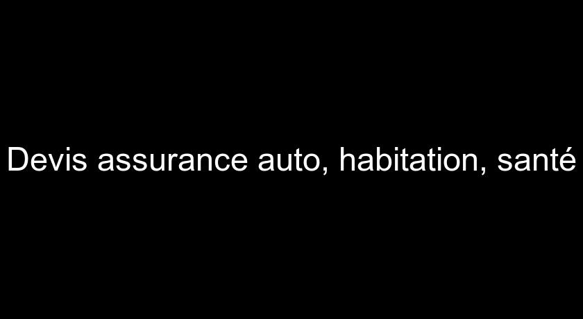 Devis assurance auto, habitation, santé