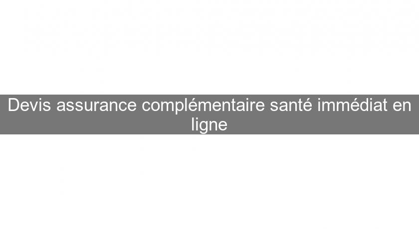 Devis assurance complémentaire santé immédiat en ligne Devis assurance complémentaire santé immédiat en ligne
