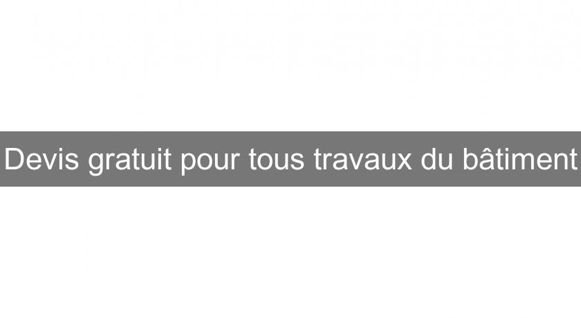 Devis gratuit pour tous travaux du bâtiment Devis gratuit pour tous travaux du bâtiment