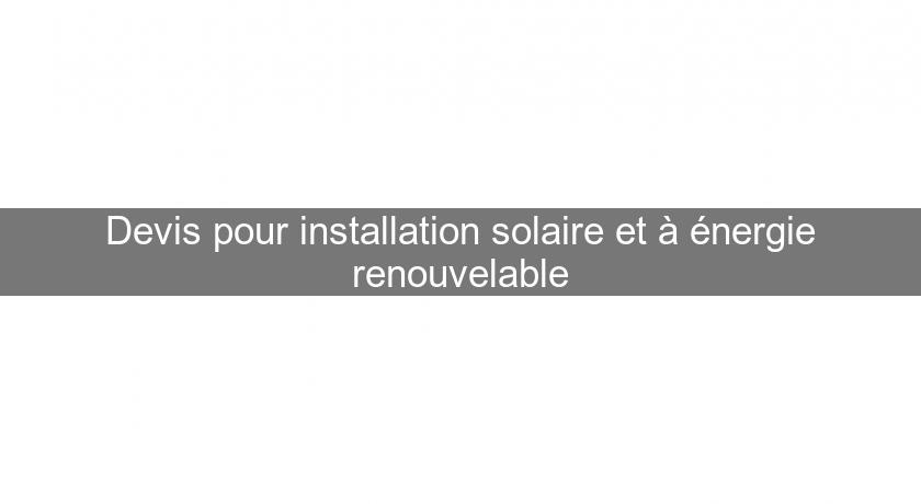 Devis pour installation solaire et à énergie renouvelable Devis pour installation solaire et à énergie renouvelable