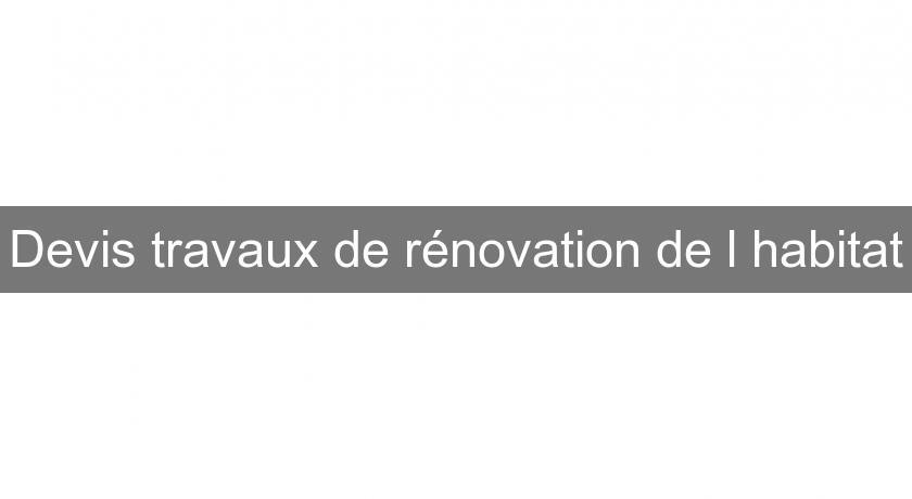 Devis travaux de rénovation de l'habitat Devis travaux de rénovation de l'habitat