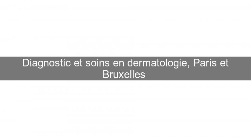 Diagnostic et soins en dermatologie, Paris et Bruxelles 
