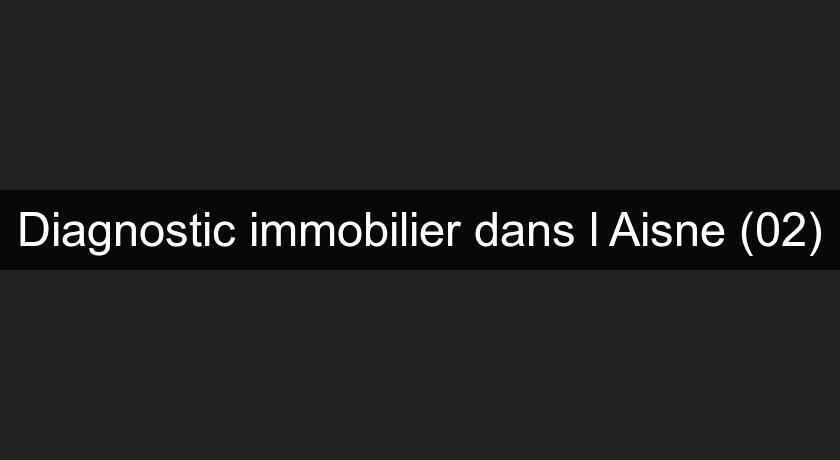 Diagnostic immobilier dans l'Aisne (02) Diagnostic immobilier dans l'Aisne (02)