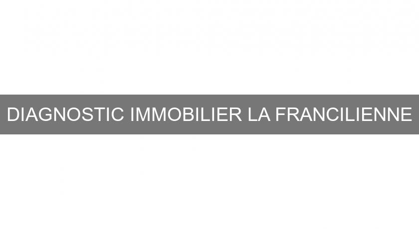 DIAGNOSTIC IMMOBILIER LA FRANCILIENNE
