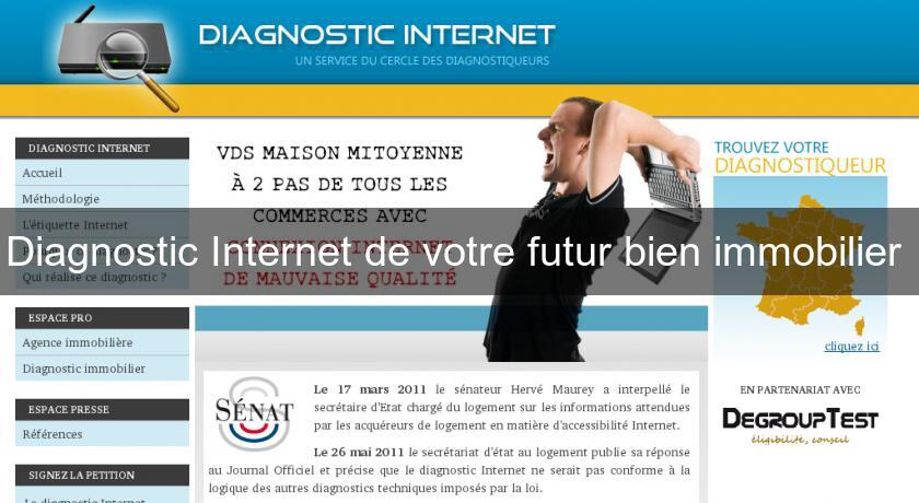 Diagnostic Internet de votre futur bien immobilier Diagnostic Internet de votre futur bien immobilier