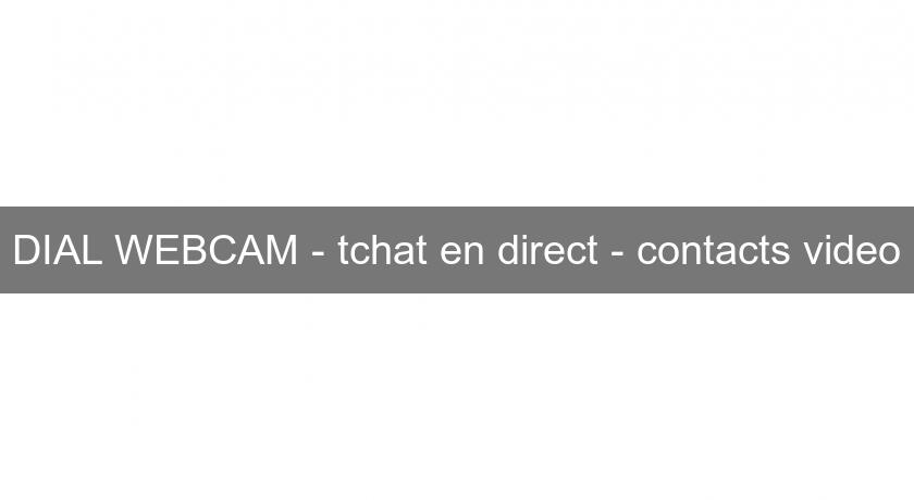 DIAL WEBCAM - tchat en direct - contacts video DIAL WEBCAM - tchat en direct - contacts video
