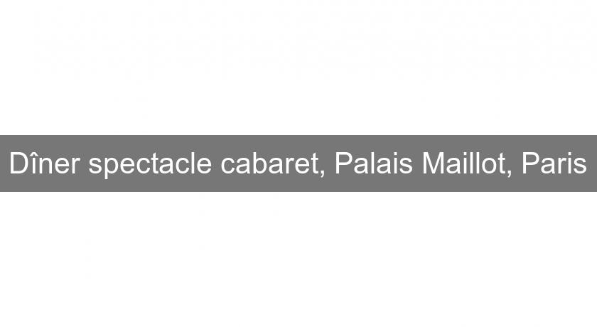 Dîner spectacle cabaret, Palais Maillot, Paris