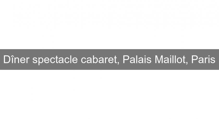 Dîner spectacle cabaret, Palais Maillot, Paris Dîner spectacle cabaret, Palais Maillot, Paris