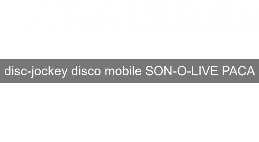disc-jockey disco mobile SON-O-LIVE PACA disc-jockey disco mobile SON-O-LIVE PACA