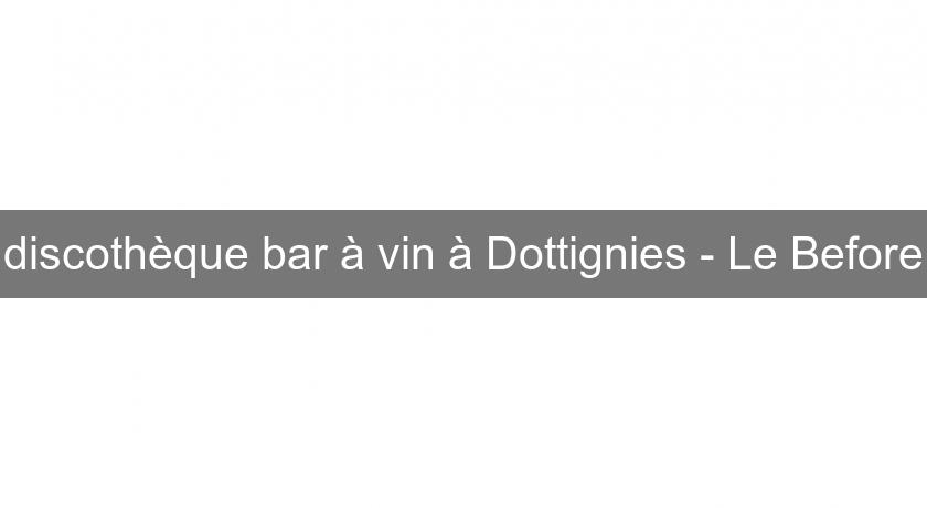 discothèque bar à vin à Dottignies - Le Before discothèque bar à vin à Dottignies - Le Before