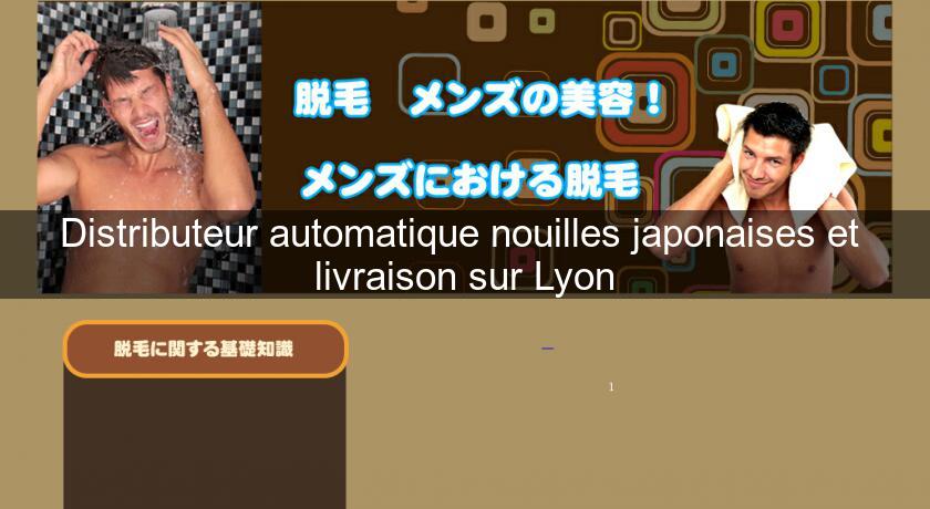 Distributeur automatique nouilles japonaises et  livraison sur Lyon