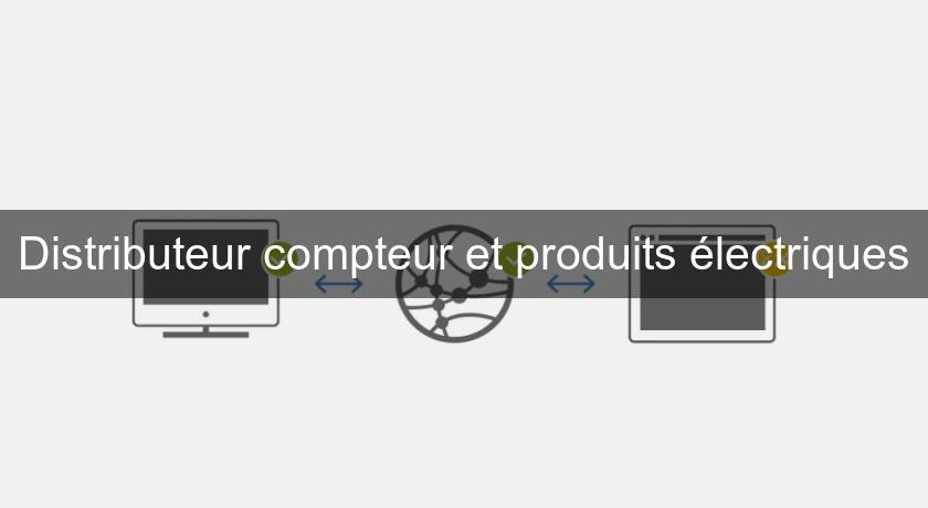Distributeur compteur et produits électriques Distributeur compteur et produits électriques
