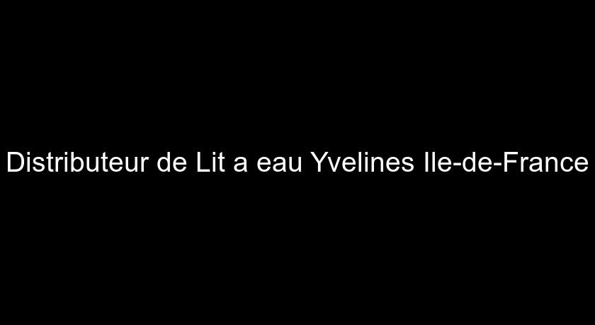 Distributeur de Lit a eau Yvelines Ile-de-France Distributeur de Lit a eau Yvelines Ile-de-France