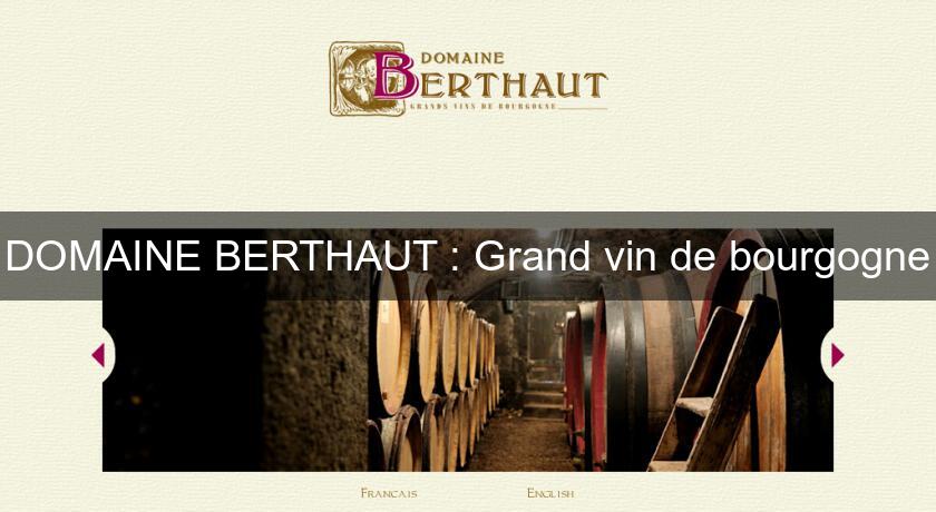 DOMAINE BERTHAUT : Grand vin de bourgogne DOMAINE BERTHAUT : Grand vin de bourgogne