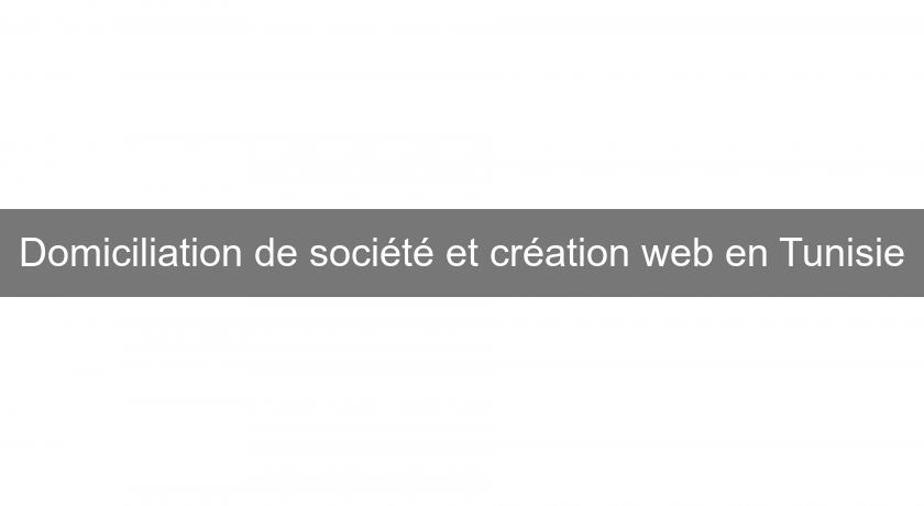 Domiciliation de société et création web en Tunisie