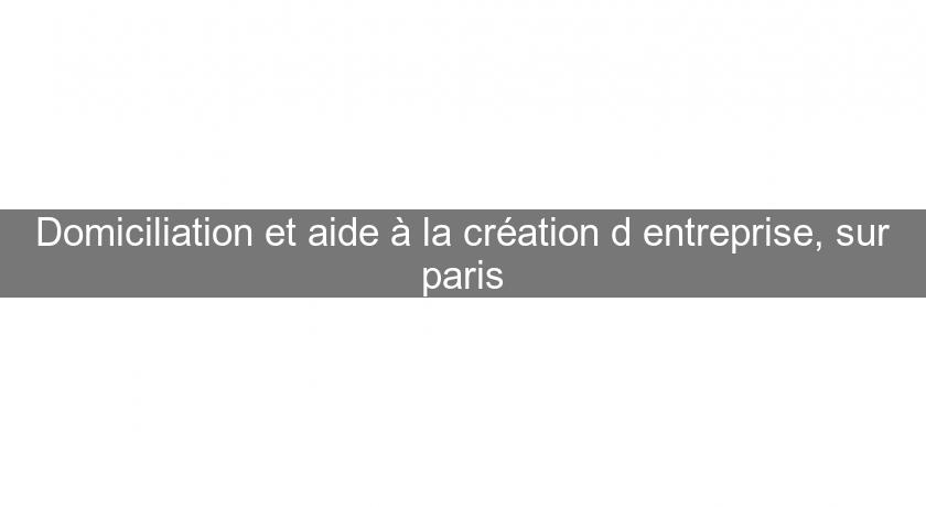 Domiciliation et aide à la création d'entreprise, sur paris Domiciliation et aide à la création d'entreprise, sur paris